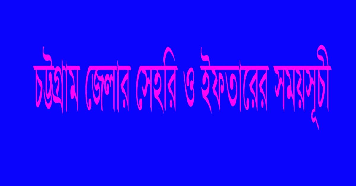 চট্টগ্রাম জেলার ইফতার ও সেহরির সময়সূচী ২০২২ - Chittagong Today Iftar, Seheri time